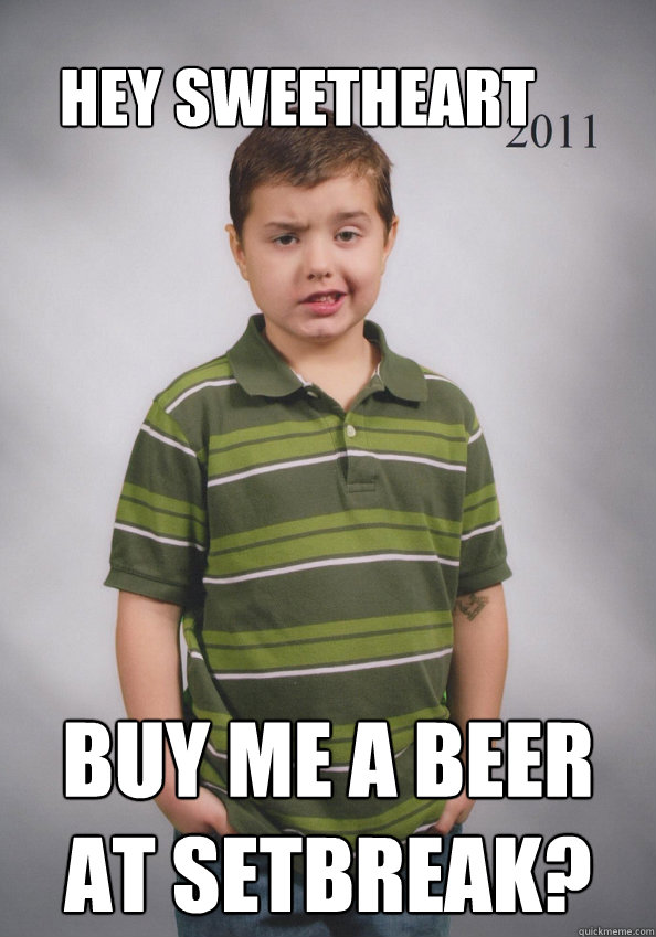 hey sweetheart buy me a beer at setbreak?  Suave Six-Year-Old