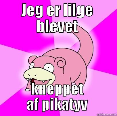 JEG ER LILGE BLEVET KNEPPET AF PIKATYV Slowpoke