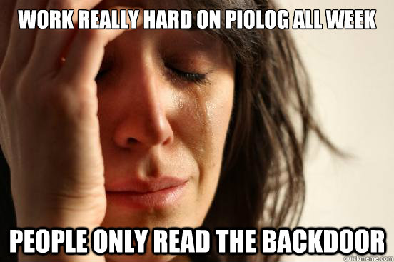 Work really hard on PioLog all week People only read the backdoor - Work really hard on PioLog all week People only read the backdoor  First World Problems