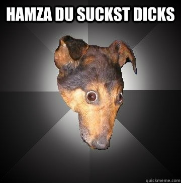 HAMZA DU SUCKST DICKS  - HAMZA DU SUCKST DICKS   Depression Dog