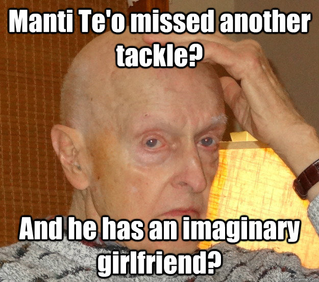 Manti Te'o missed another tackle? And he has an imaginary girlfriend? - Manti Te'o missed another tackle? And he has an imaginary girlfriend?  Grandpa Dodes