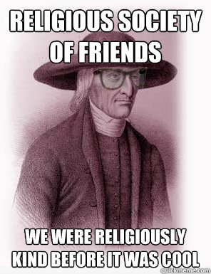 religious society of friends we were religiously kind before it was cool  