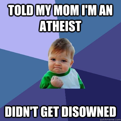 Told my mom I'm an atheist Didn't get disowned  Success Kid