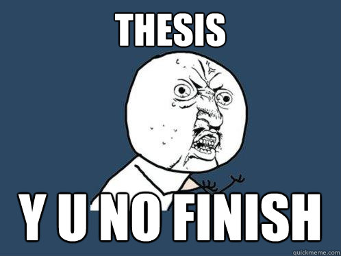 Thesis y u no finish  Y U No