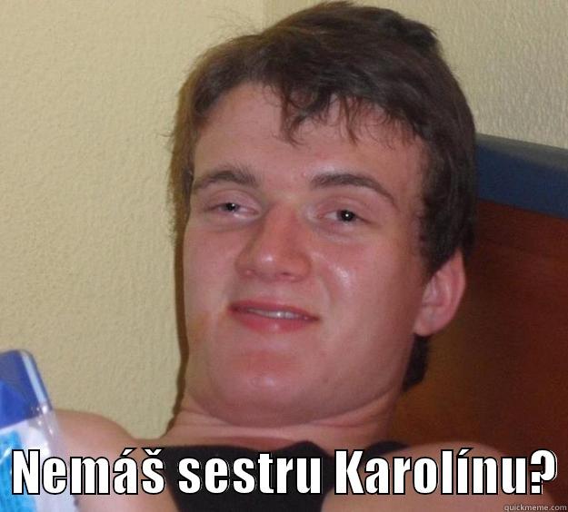    NEMÁŠ SESTRU KAROLÍNU? 10 Guy