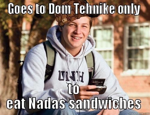 GOES TO DOM TEHNIKE ONLY TO EAT NADAS SANDWICHES College Freshman