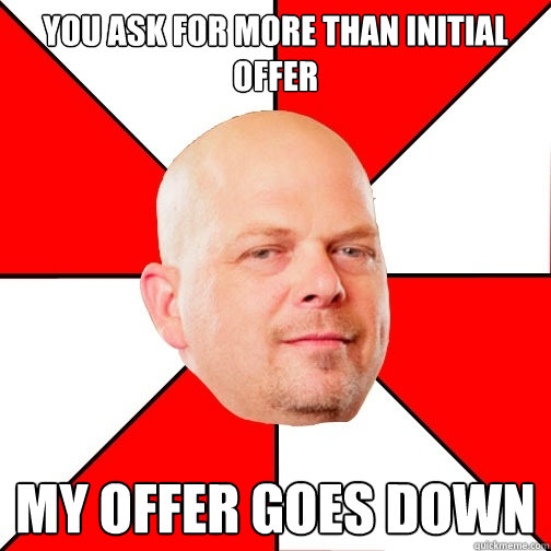 You ask for more than initial offer My offer goes down  Pawn Star