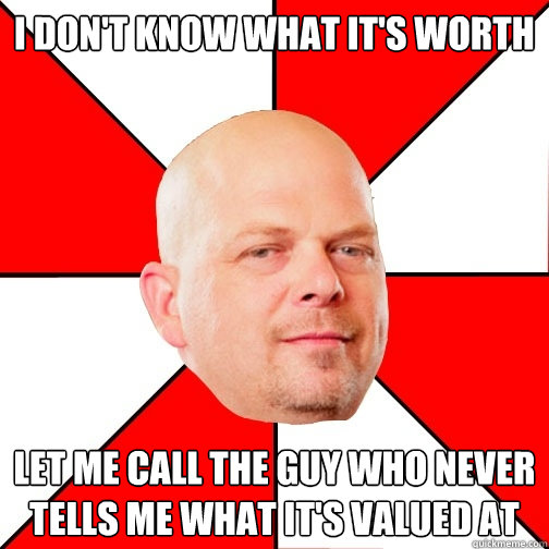 I don't know what it's worth Let me call the guy who never tells me what it's valued at  Pawn Star