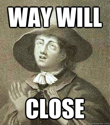 way will close  Quaker Problems