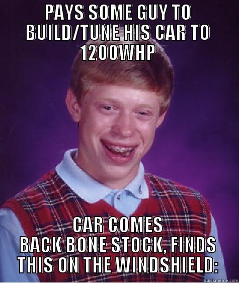Car Tuner Fail 2.0 - PAYS SOME GUY TO BUILD/TUNE HIS CAR TO 1200WHP CAR COMES BACK BONE STOCK, FINDS THIS ON THE WINDSHIELD: Bad Luck Brian