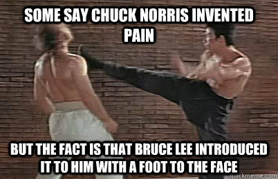 some say chuck norris invented pain but the fact is that bruce lee introduced it to him with a foot to the face - some say chuck norris invented pain but the fact is that bruce lee introduced it to him with a foot to the face  Bruce Lee vs Chuck Norris