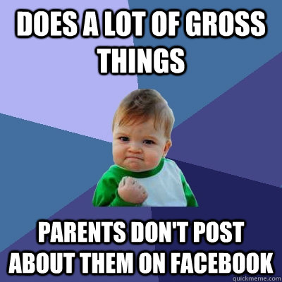 does a lot of gross things parents don't post about them on facebook  Success Kid