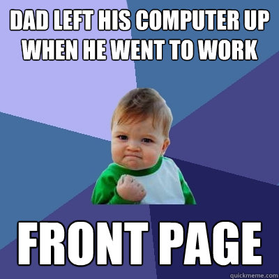 Dad left his computer up when he went to work Front page  Success Kid