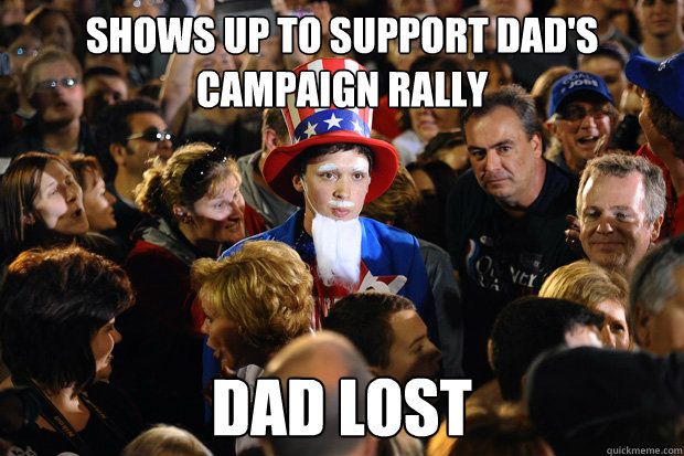 Shows up to support dad's campaign rally dad lost - Shows up to support dad's campaign rally dad lost  Sad Uncle Campaign