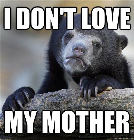 I don't love my mother  Confession Bear