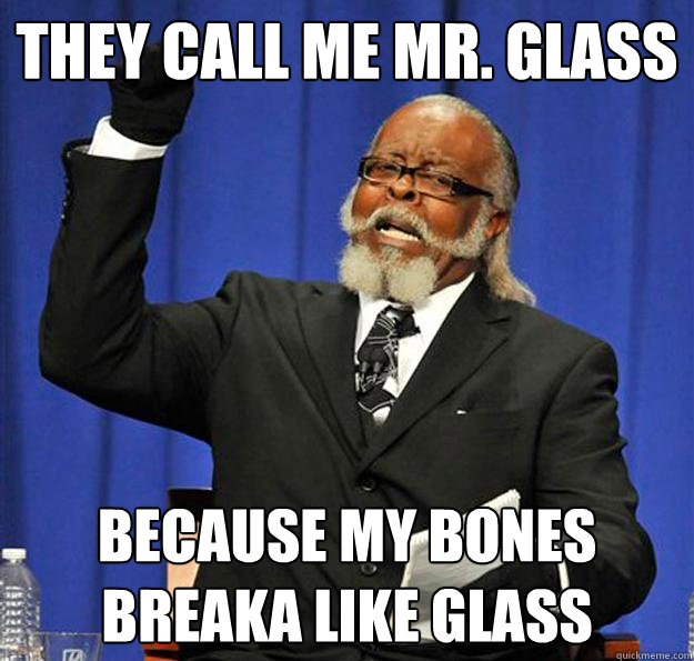 They call me mr. glass because my bones breaka like glass - They call me mr. glass because my bones breaka like glass  Jimmy McMillan