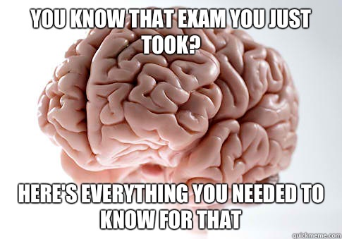 You know that exam you just took? Here's everything you needed to know for that  Scumbag Brain