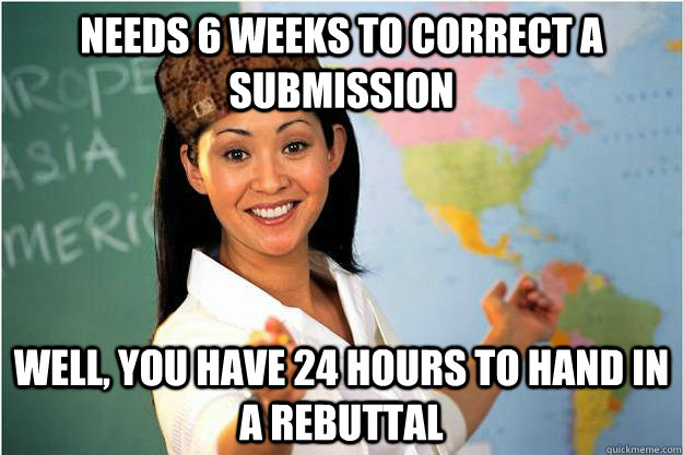 Needs 6 Weeks to correct a submission Well, you have 24 Hours to hand in a rebuttal  Scumbag Teacher