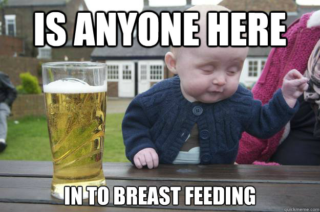 is anyone here in to breast feeding  - is anyone here in to breast feeding   drunk baby