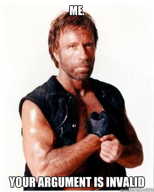 Me. Your argument is invalid  Chuck Norris