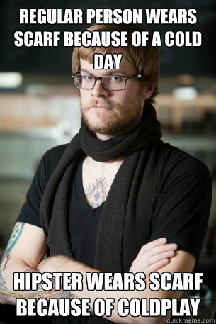 regular person wears scarf because of a cold day hipster wears scarf because of coldplay  Hipster Barista