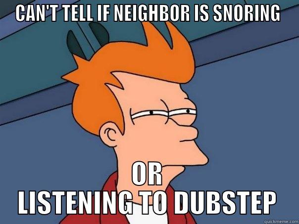 CAN'T TELL IF NEIGHBOR - CAN'T TELL IF NEIGHBOR IS SNORING OR LISTENING TO DUBSTEP Futurama Fry