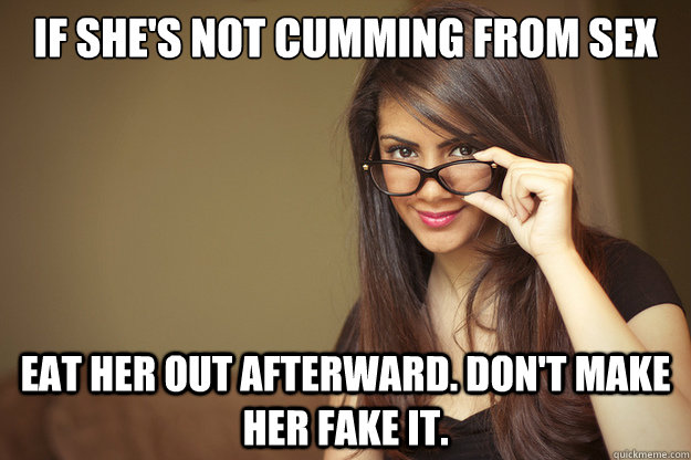 If she's not cumming from sex eat her out afterward. Don't make her fake it.  Actual Sexual Advice Girl