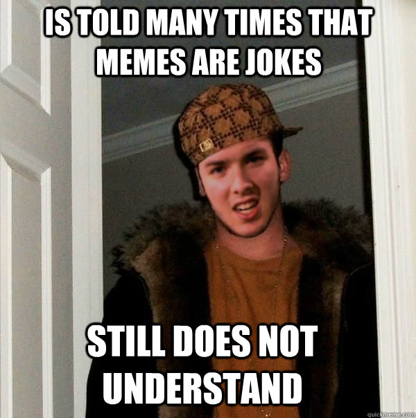 is told many times that memes are jokes still does not understand  Silly Kevin