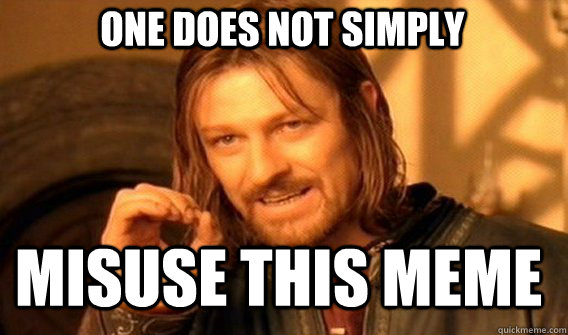 One does not simply misuse this meme - One does not simply misuse this meme  Boromir