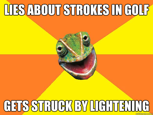 Lies about strokes in golf gets struck by lightening   Karma Chameleon