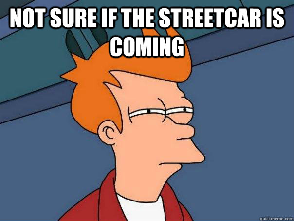 not sure if the streetcar is coming   Futurama Fry