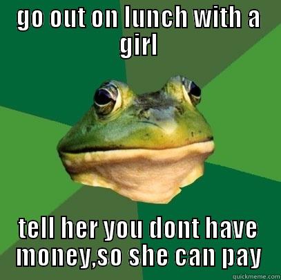 GO OUT ON LUNCH WITH A GIRL TELL HER YOU DONT HAVE MONEY,SO SHE CAN PAY Foul Bachelor Frog