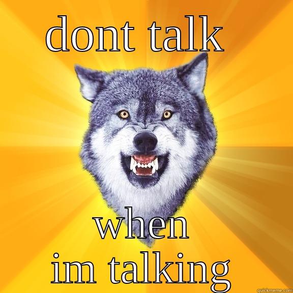 DONT TALK  WHEN IM TALKING Courage Wolf