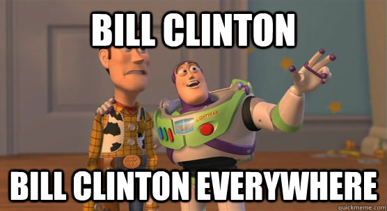 Bill Clinton Bill Clinton everywhere  Toy Story Everywhere