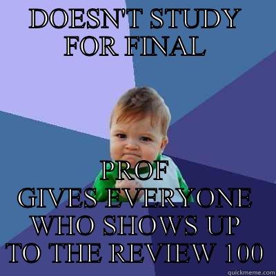 Procrastination saves the cat - DOESN'T STUDY FOR FINAL PROF GIVES EVERYONE WHO SHOWS UP TO THE REVIEW 100 Success Kid