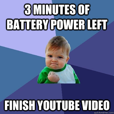 3 minutes of battery power left finish youtube video  Success Kid