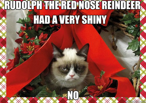 Rudolph the red nose reindeer no  had a very shiny - Rudolph the red nose reindeer no  had a very shiny  A Grumpy Cat Christmas