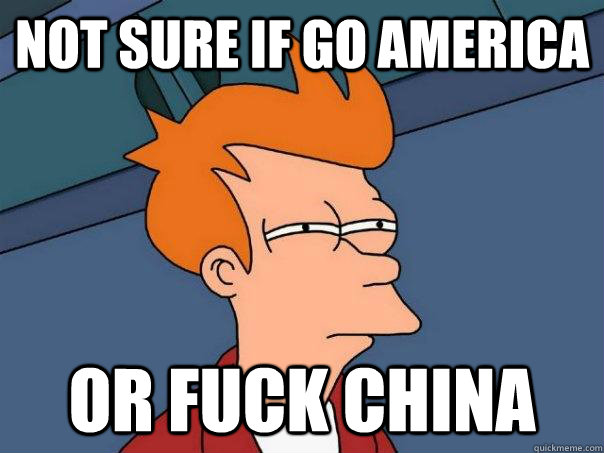 Not sure if Go america Or fuck china - Not sure if Go america Or fuck china  Futurama Fry