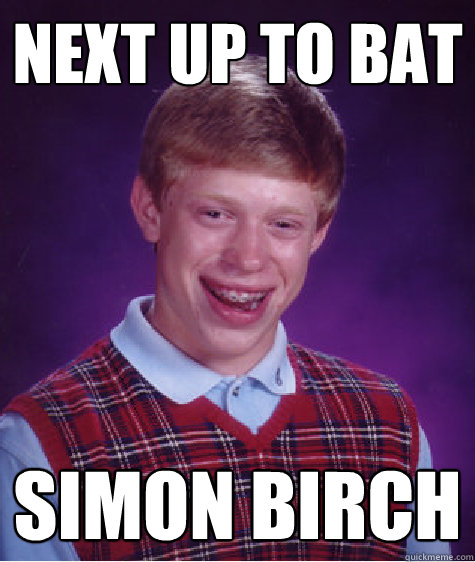 Next up to bat Simon Birch  Bad Luck Brian