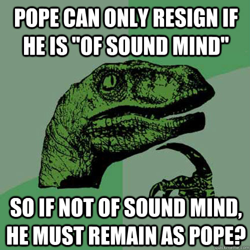 POPE CAN ONLY RESIGN IF HE IS 