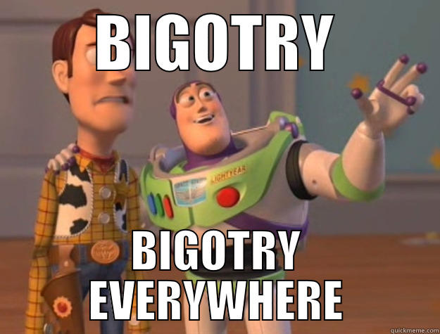 BIGOTRY BIGOTRY EVERYWHERE Toy Story