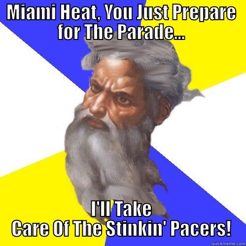 MIAMI HEAT, YOU JUST PREPARE FOR THE PARADE... I'LL TAKE CARE OF THE STINKIN' PACERS! Advice God