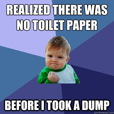 Realized there was no toilet paper Before I took a dump - Realized there was no toilet paper Before I took a dump  Success Kid