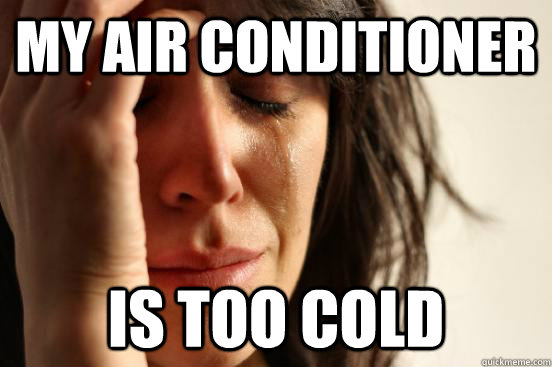 my air conditioner is too cold - my air conditioner is too cold  First World Problems