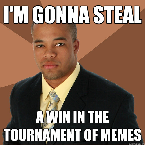 I'm gonna steal a win in the tournament of memes - I'm gonna steal a win in the tournament of memes  Successful Black Man