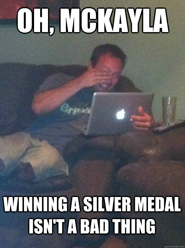 Oh, McKayla Winning a silver medal isn't a bad thing  MEME DAD