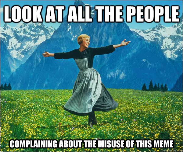 Look at all the people  complaining about the misuse of this meme  Sound of Music