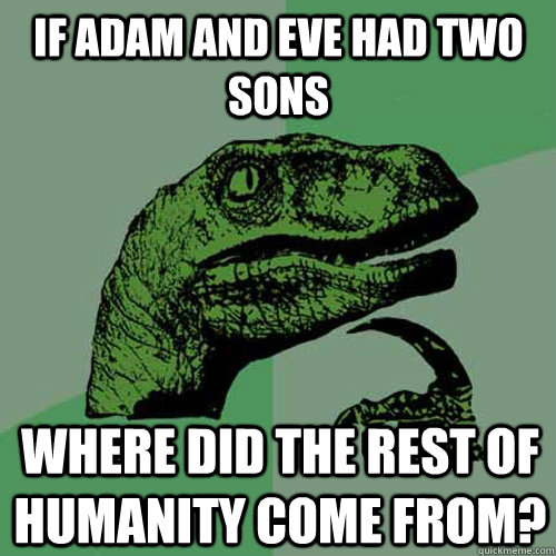 if Adam and Eve had two sons where did the rest of humanity come from?  Philosoraptor