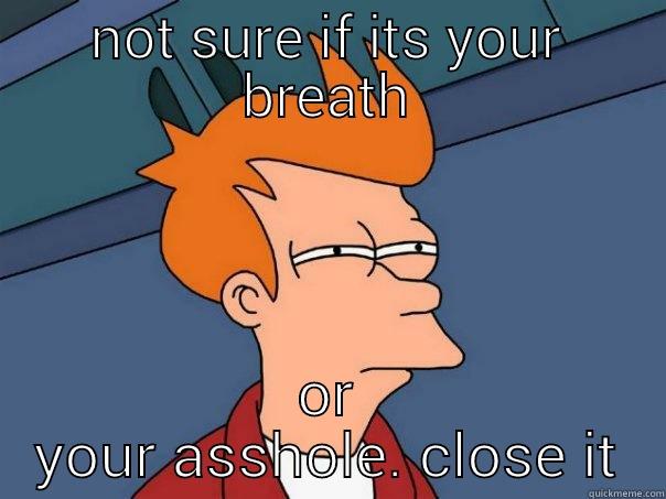 ctfu! ugly - NOT SURE IF ITS YOUR BREATH OR YOUR ASSHOLE. CLOSE IT Futurama Fry