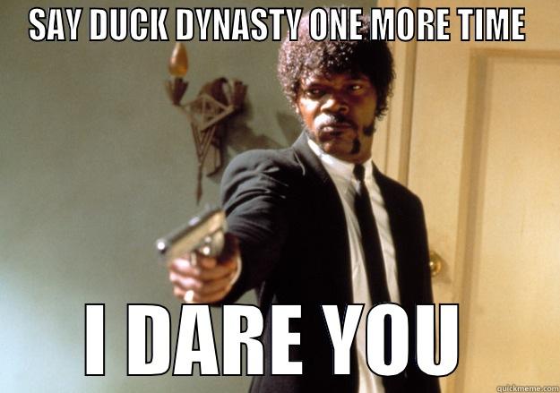 SAY DUCK DYNASTY ONE MORE TIME I DARE YOU Samuel L Jackson